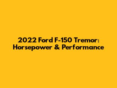 2022 Ford F-150 Tremor: Horsepower & Performance