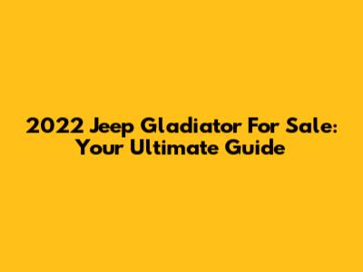 2022 Jeep Gladiator For Sale: Your Ultimate Guide