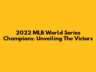 2022 MLB World Series Champions: Unveiling The Victors