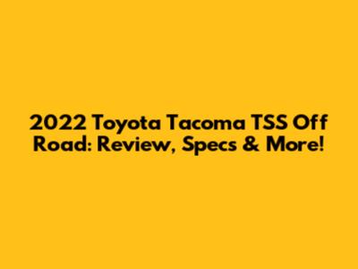 2022 Toyota Tacoma TSS Off Road: Review, Specs & More!
