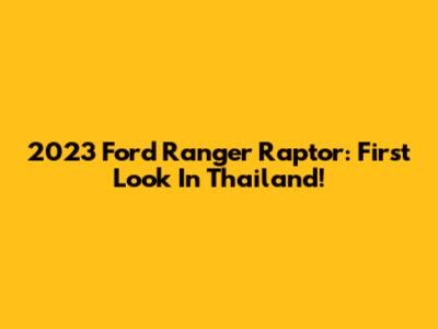 2023 Ford Ranger Raptor: First Look In Thailand!
