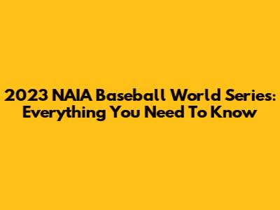 2023 NAIA Baseball World Series: Everything You Need To Know