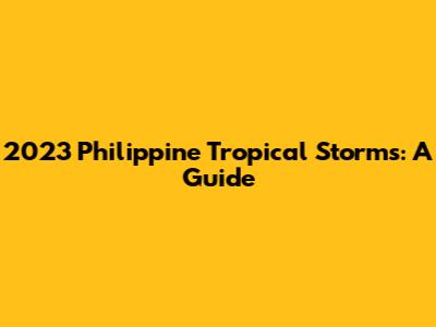 2023 Philippine Tropical Storms: A Guide