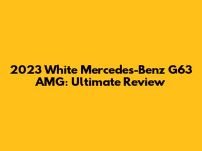 2023 White Mercedes-Benz G63 AMG: Ultimate Review