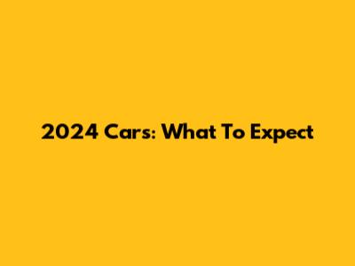 2024 Cars: What To Expect