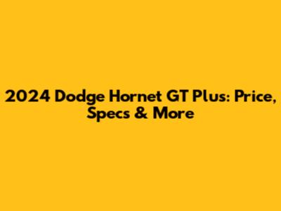 2024 Dodge Hornet GT Plus: Price, Specs & More