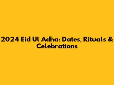 2024 Eid Ul Adha: Dates, Rituals & Celebrations