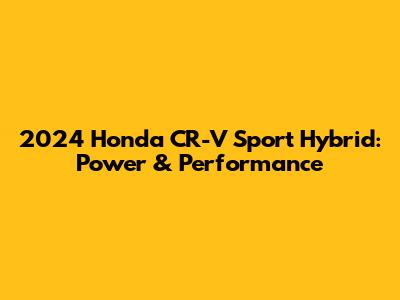 2024 Honda CR-V Sport Hybrid: Power & Performance