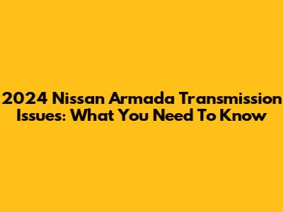 2024 Nissan Armada Transmission Issues: What You Need To Know