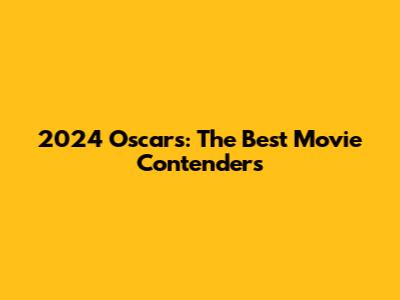 2024 Oscars: The Best Movie Contenders