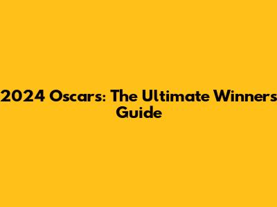 2024 Oscars: The Ultimate Winner's Guide