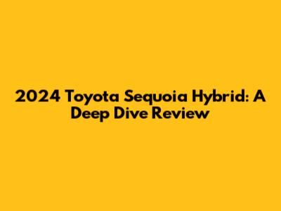 2024 Toyota Sequoia Hybrid: A Deep Dive Review