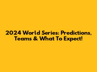 2024 World Series: Predictions, Teams & What To Expect!