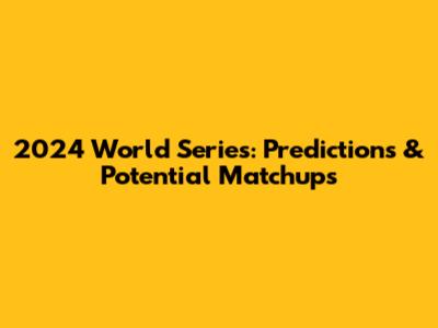 2024 World Series: Predictions & Potential Matchups