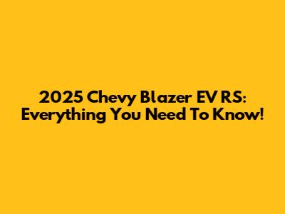 2025 Chevy Blazer EV RS: Everything You Need To Know!