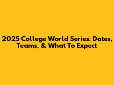 2025 College World Series: Dates, Teams, & What To Expect