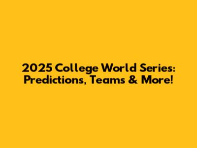 2025 College World Series: Predictions, Teams & More!