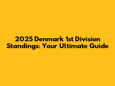 2025 Denmark 1st Division Standings: Your Ultimate Guide