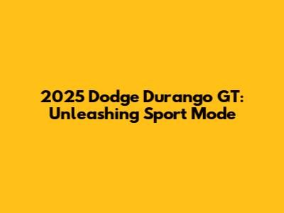 2025 Dodge Durango GT: Unleashing Sport Mode