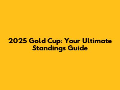 2025 Gold Cup: Your Ultimate Standings Guide