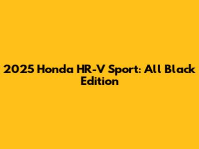 2025 Honda HR-V Sport: All Black Edition