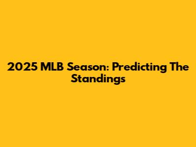 2025 MLB Season: Predicting The Standings