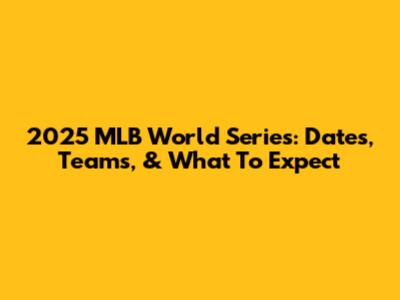 2025 MLB World Series: Dates, Teams, & What To Expect