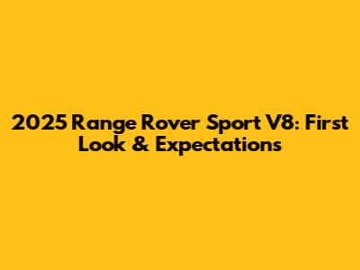2025 Range Rover Sport V8: First Look & Expectations