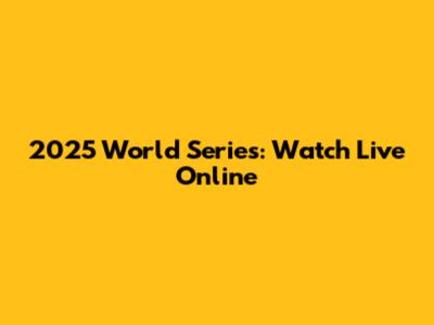2025 World Series: Watch Live Online