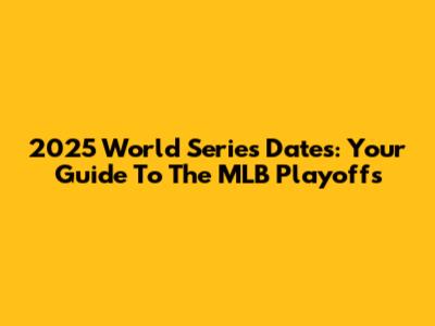 2025 World Series Dates: Your Guide To The MLB Playoffs