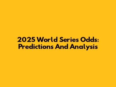 2025 World Series Odds: Predictions And Analysis