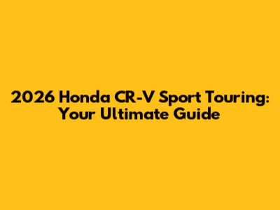 2026 Honda CR-V Sport Touring: Your Ultimate Guide