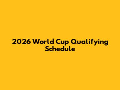 2026 World Cup Qualifying Schedule