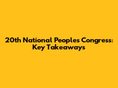 20th National People's Congress: Key Takeaways