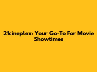 21cineplex: Your Go-To For Movie Showtimes