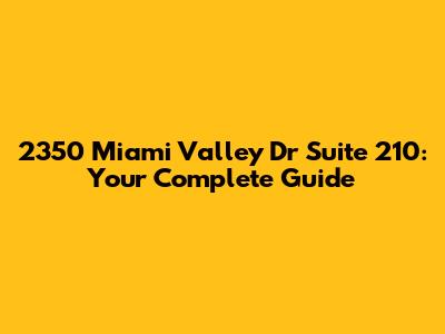 2350 Miami Valley Dr Suite 210: Your Complete Guide