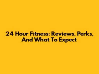 24 Hour Fitness: Reviews, Perks, And What To Expect