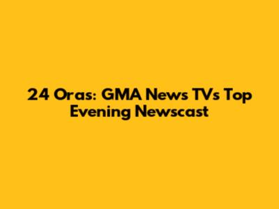 24 Oras: GMA News TV's Top Evening Newscast