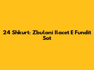 24 Shkurt: Zbuloni Ilacet E Fundit Sot