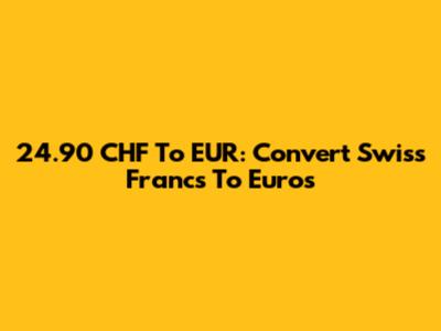24.90 CHF To EUR: Convert Swiss Francs To Euros