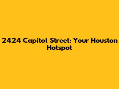 2424 Capitol Street: Your Houston Hotspot