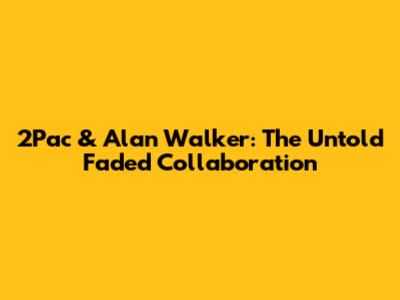 2Pac & Alan Walker: The Untold "Faded" Collaboration