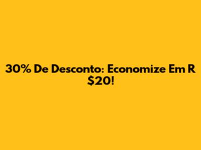 30% De Desconto: Economize Em R$20!