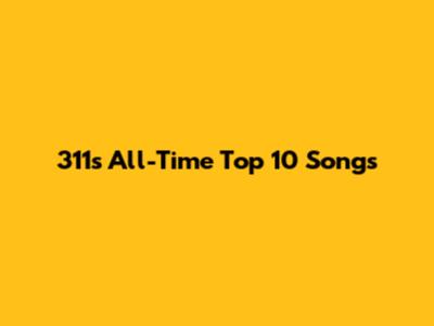 311's All-Time Top 10 Songs