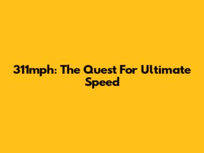 311mph: The Quest For Ultimate Speed