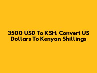 3500 USD To KSH: Convert US Dollars To Kenyan Shillings