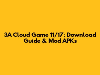 3A Cloud Game 11/17: Download Guide & Mod APKs