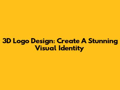 3D Logo Design: Create A Stunning Visual Identity