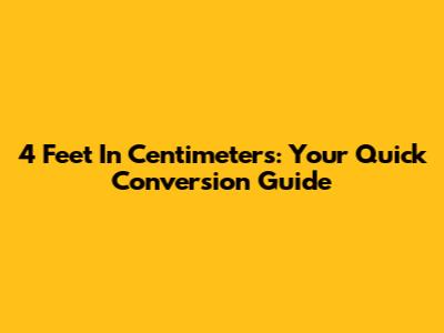 4 Feet In Centimeters: Your Quick Conversion Guide