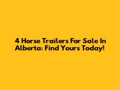 4 Horse Trailers For Sale In Alberta: Find Yours Today!